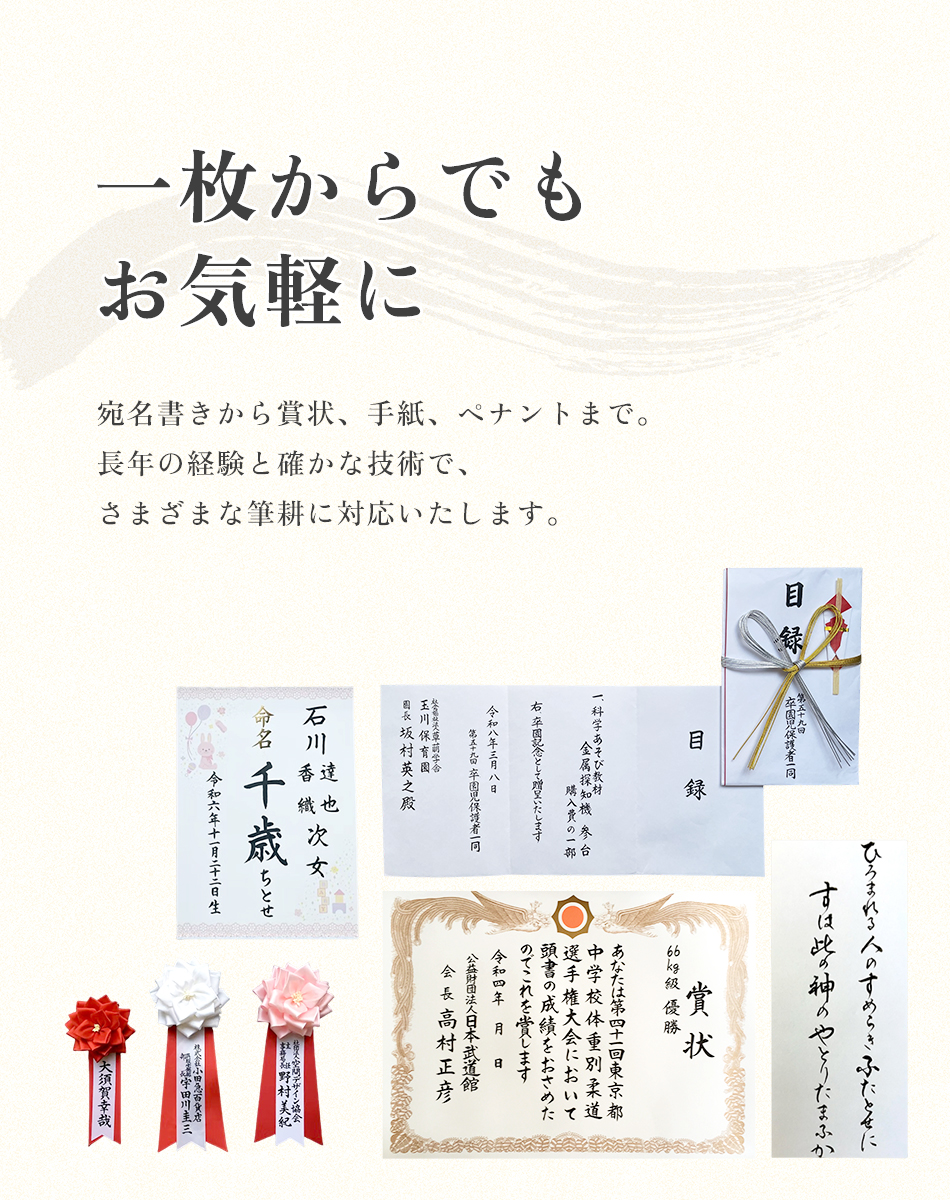 一枚からでもお気軽に　宛名書きから賞状、手紙、ペナントまで。長年の経験と確かな技術で、さまざまな筆耕に対応いたします。